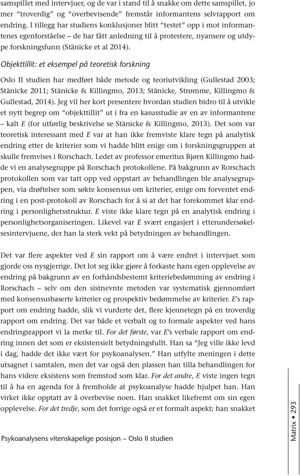 Objekttillit: et eksempel på teoretisk forskning Oslo II studien har medført både metode og teoriutvikling (Gullestad 2003; Stänicke 2011; Stänicke & Killingmo, 2013; Stänicke, Strømme, Killingmo &