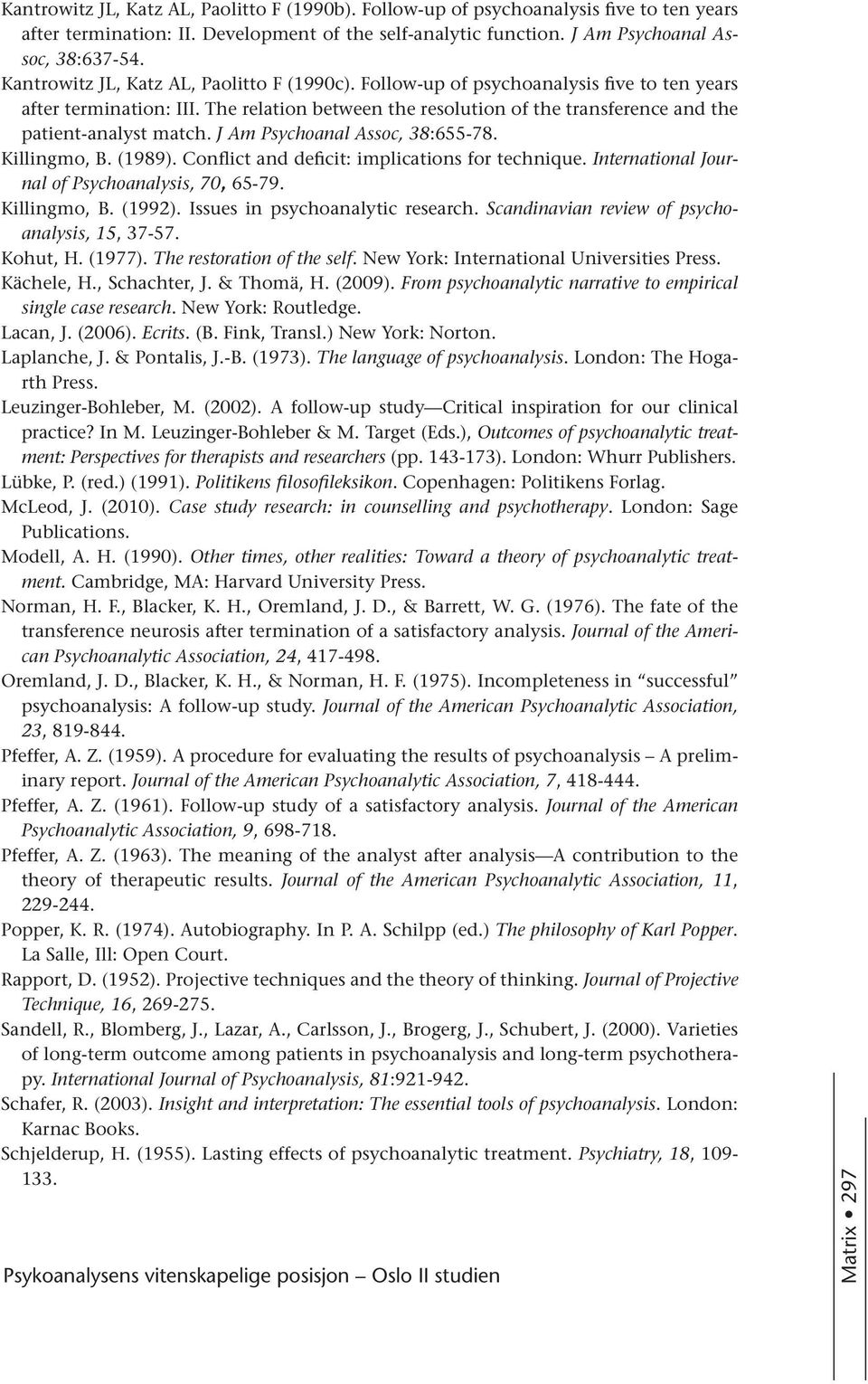 J Am Psychoanal Assoc, 38:655-78. Killingmo, B. (1989). Conflict and deficit: implications for technique. International Journal of Psychoanalysis, 70, 65-79. Killingmo, B. (1992).