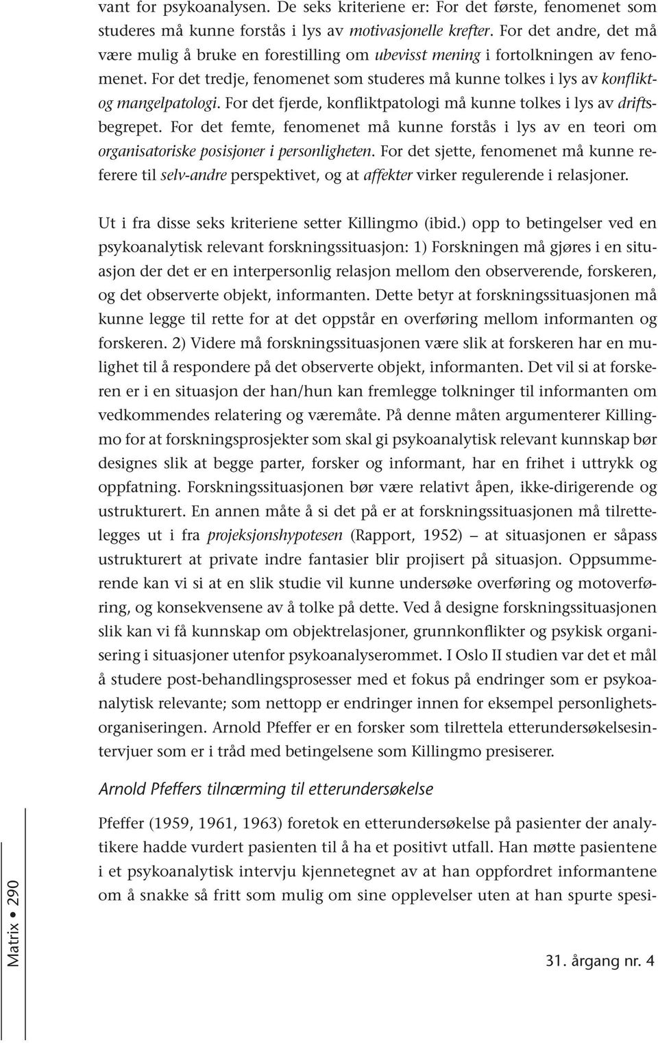 For det fjerde, konfliktpatologi må kunne tolkes i lys av driftsbegrepet. For det femte, fenomenet må kunne forstås i lys av en teori om organisatoriske posisjoner i personligheten.