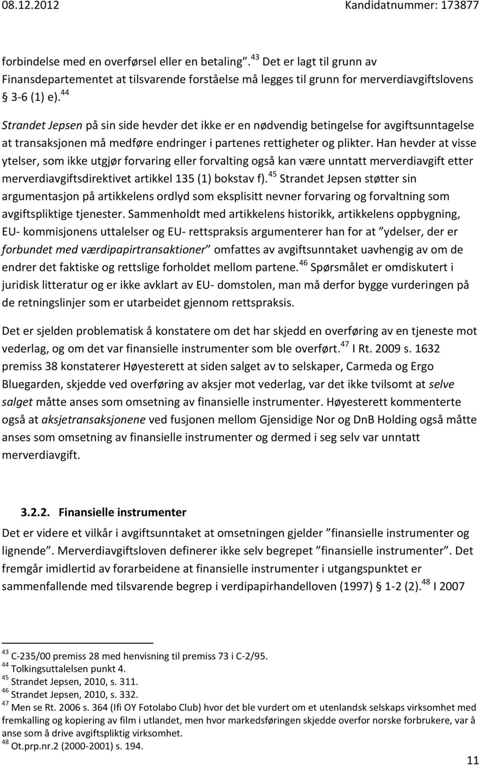 Han hevder at visse ytelser, som ikke utgjør forvaring eller forvalting også kan være unntatt merverdiavgift etter merverdiavgiftsdirektivet artikkel 135 (1) bokstav f).