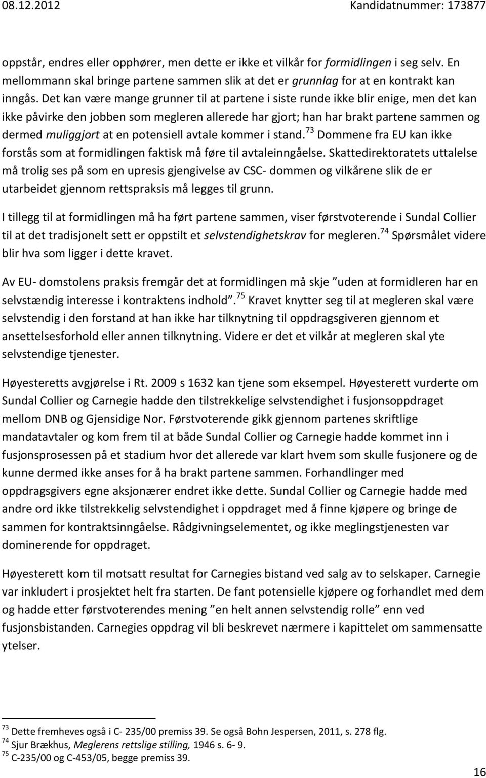 potensiell avtale kommer i stand. 73 Dommene fra EU kan ikke forstås som at formidlingen faktisk må føre til avtaleinngåelse.