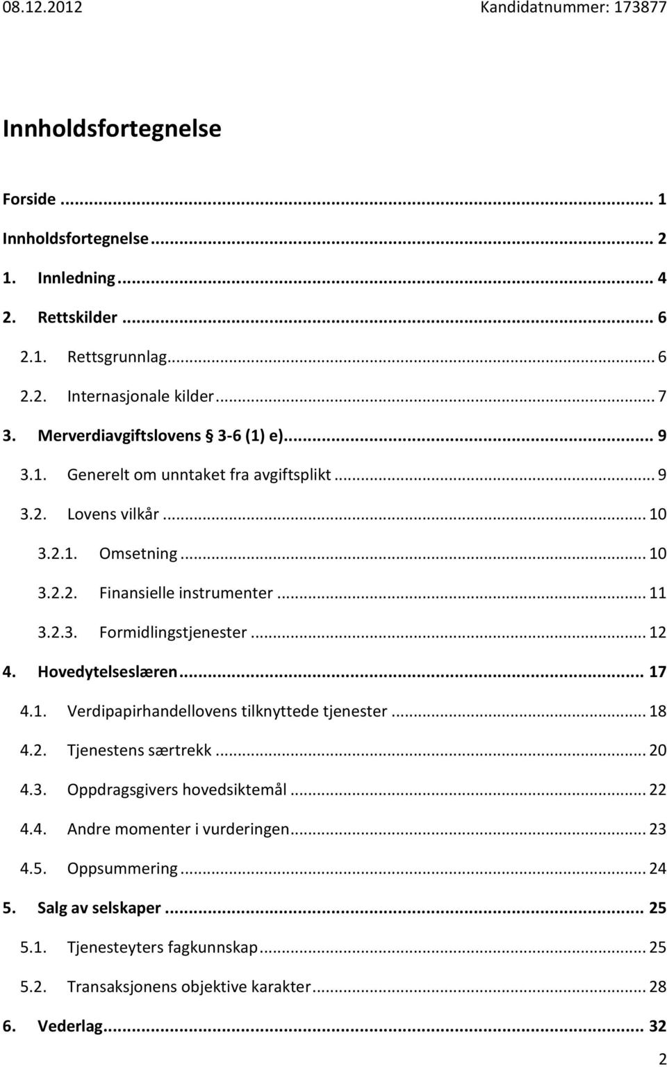 .. 12 4. Hovedytelseslæren... 17 4.1. Verdipapirhandellovens tilknyttede tjenester... 18 4.2. Tjenestens særtrekk... 20 4.3. Oppdragsgivers hovedsiktemål... 22 4.4. Andre momenter i vurderingen.