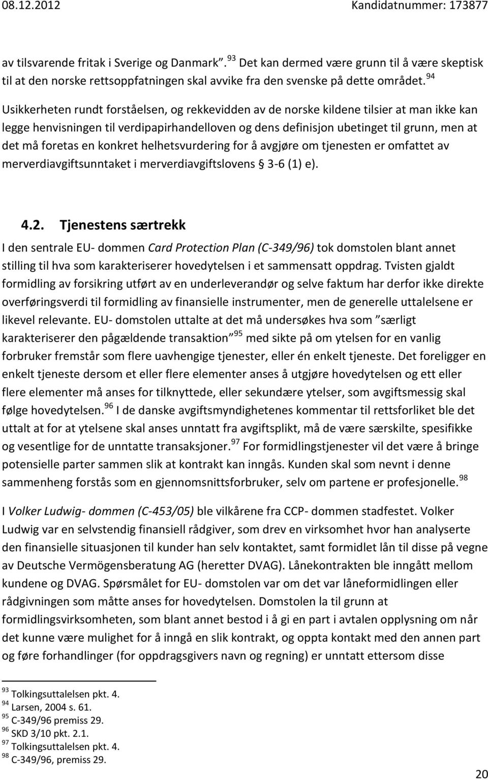 foretas en konkret helhetsvurdering for å avgjøre om tjenesten er omfattet av merverdiavgiftsunntaket i merverdiavgiftslovens 3-6 (1) e). 4.2.