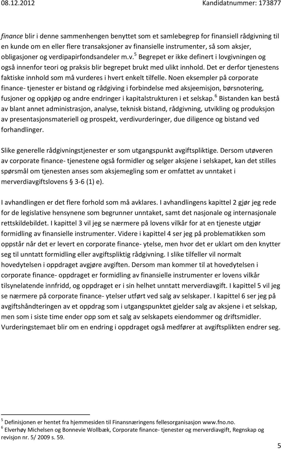 Det er derfor tjenestens faktiske innhold som må vurderes i hvert enkelt tilfelle.