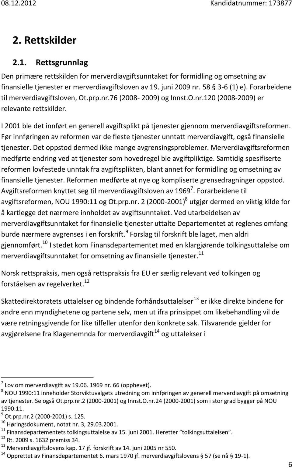 I 2001 ble det innført en generell avgiftsplikt på tjenester gjennom merverdiavgiftsreformen. Før innføringen av reformen var de fleste tjenester unntatt merverdiavgift, også finansielle tjenester.