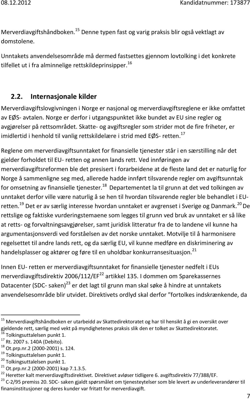 2. Internasjonale kilder Merverdiavgiftslovgivningen i Norge er nasjonal og merverdiavgiftsreglene er ikke omfattet av EØS- avtalen.