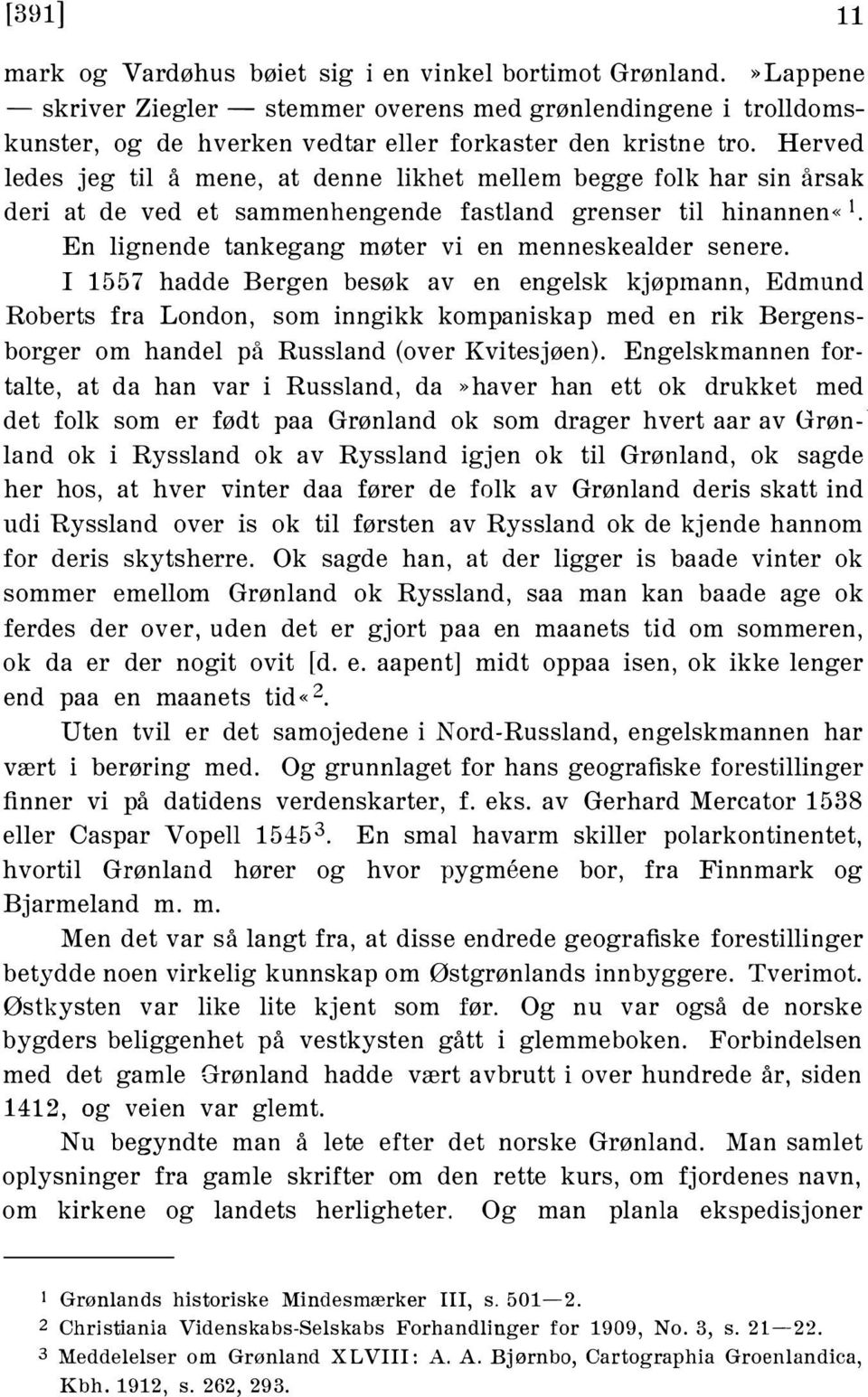 Herved ledes jeg til å mene, at denne likhet mellem begge folk har sin årsak deri at de ved et sammenhengende fastland grenser til hinannen«1. En lignende tankegang møter vi en menneskealder senere.