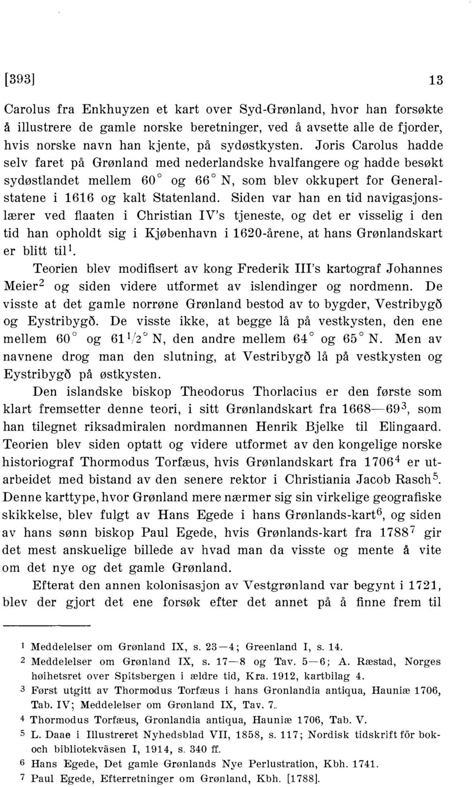 Siden var han en tid navigasjonslærer ved flaaten i Christian IV's tjeneste, og det er visselig i den tid han opholdt sig i Kjøbenhavn i 1620-årene, at hans Grønlandskart er blitt til 1.