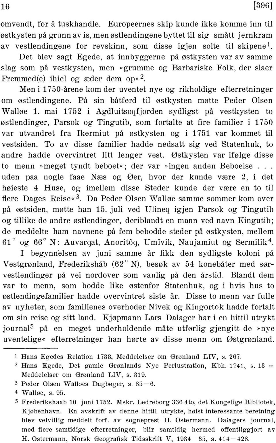 Det blev sagt Egede, at innbyggerne på østkysten var av samme slag som på vestkysten, men»grumme og Barbariske Folk, der slaer Fremmed(e) ihiel og æder dem op«2.