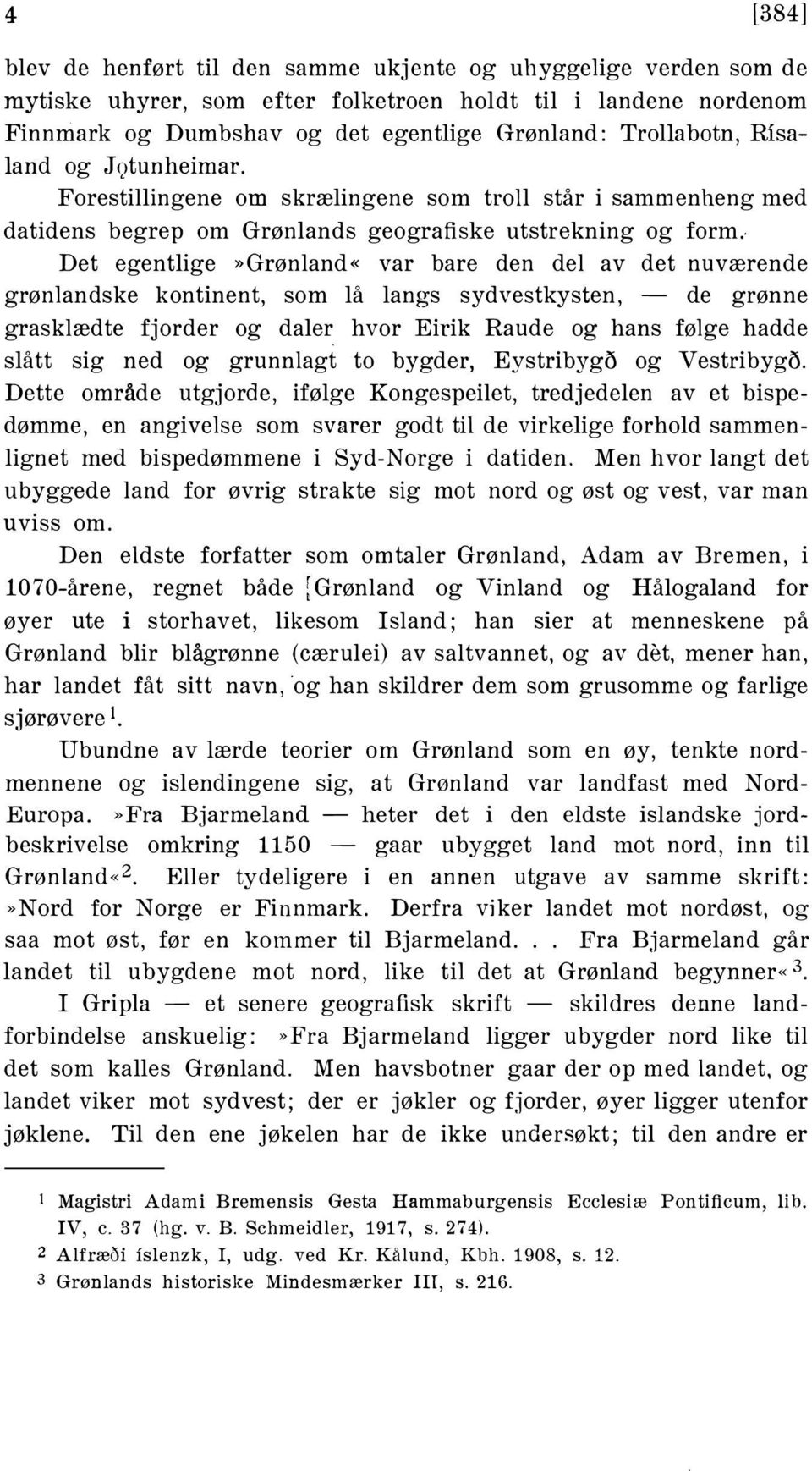 Det egentlige»grønland«var bare den del av det nuværende grønlandske kontinent, som lå langs sydvestkysten, - de grønne grasklædte fjorder og daler hvor Eirik Raude og hans følge hadde slått sig ned