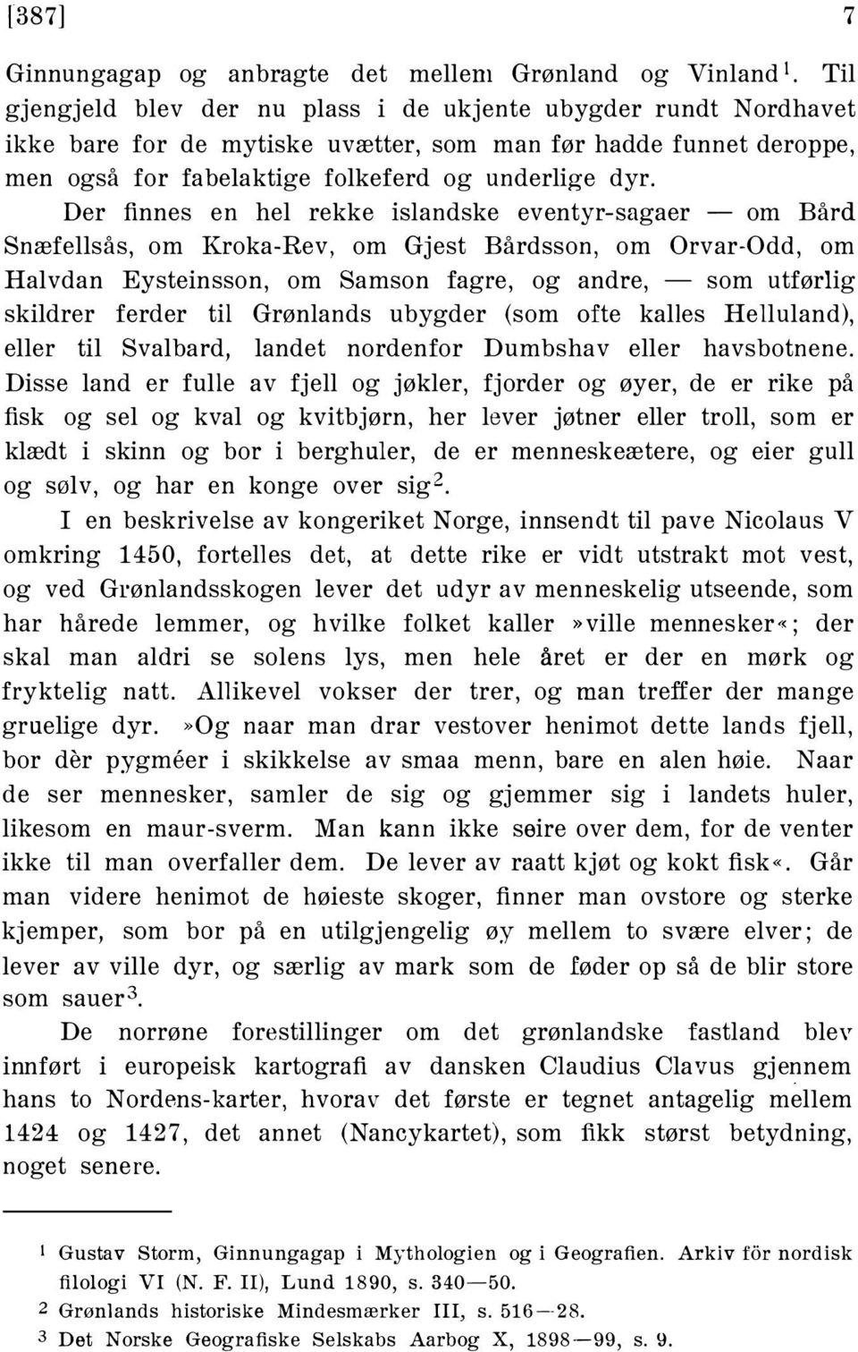 Der finnes en hel rekke islandske eventyr-sagaer - om Bård Snæfellsås, om Kroka-Rev, om Gjest Bårdsson, om Orvar-Odd, om Halvdan Eysteinsson, om Samson fagre, og andre, - som utførlig skildrer ferder