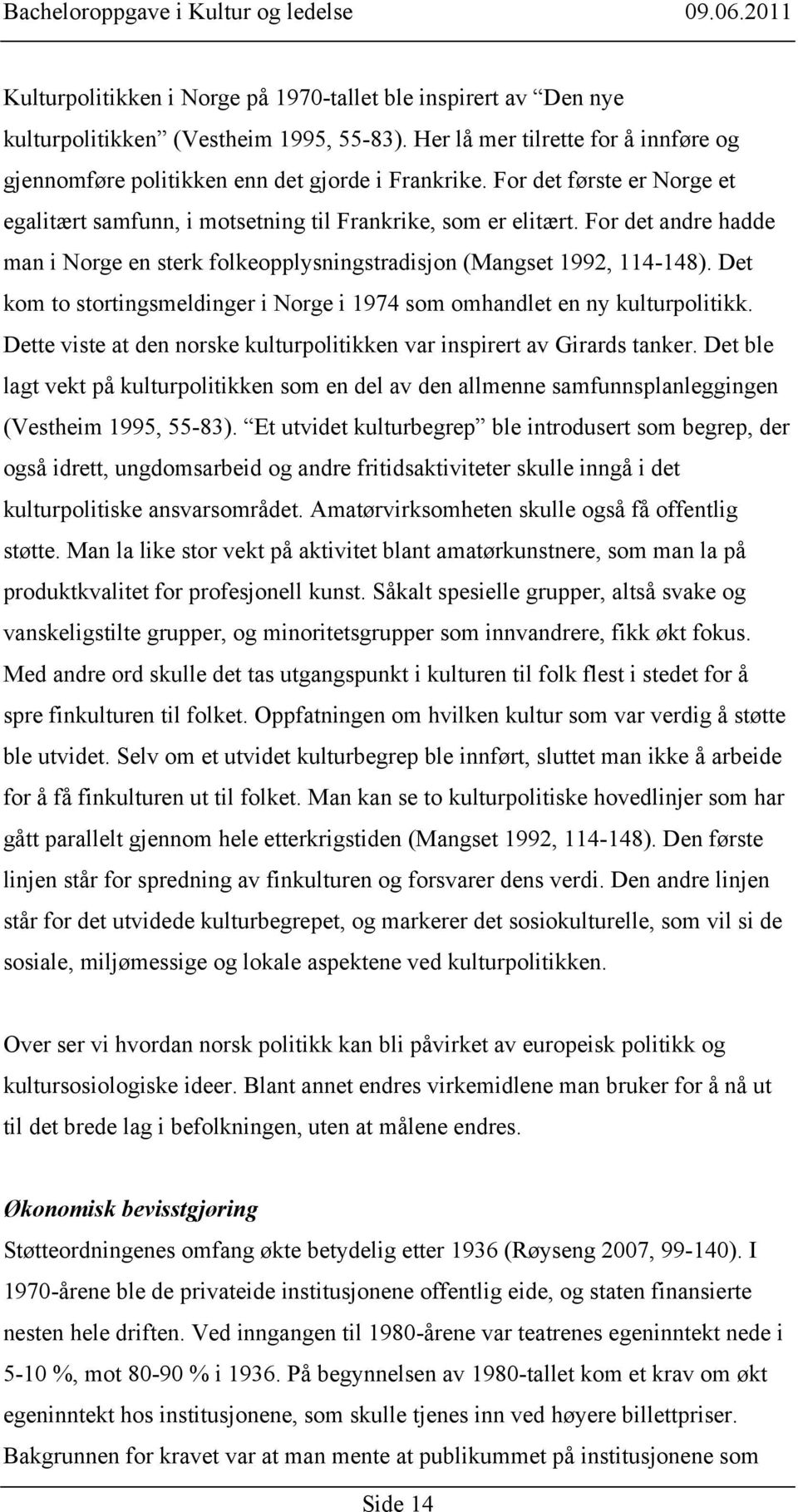 Det kom to stortingsmeldinger i Norge i 1974 som omhandlet en ny kulturpolitikk. Dette viste at den norske kulturpolitikken var inspirert av Girards tanker.