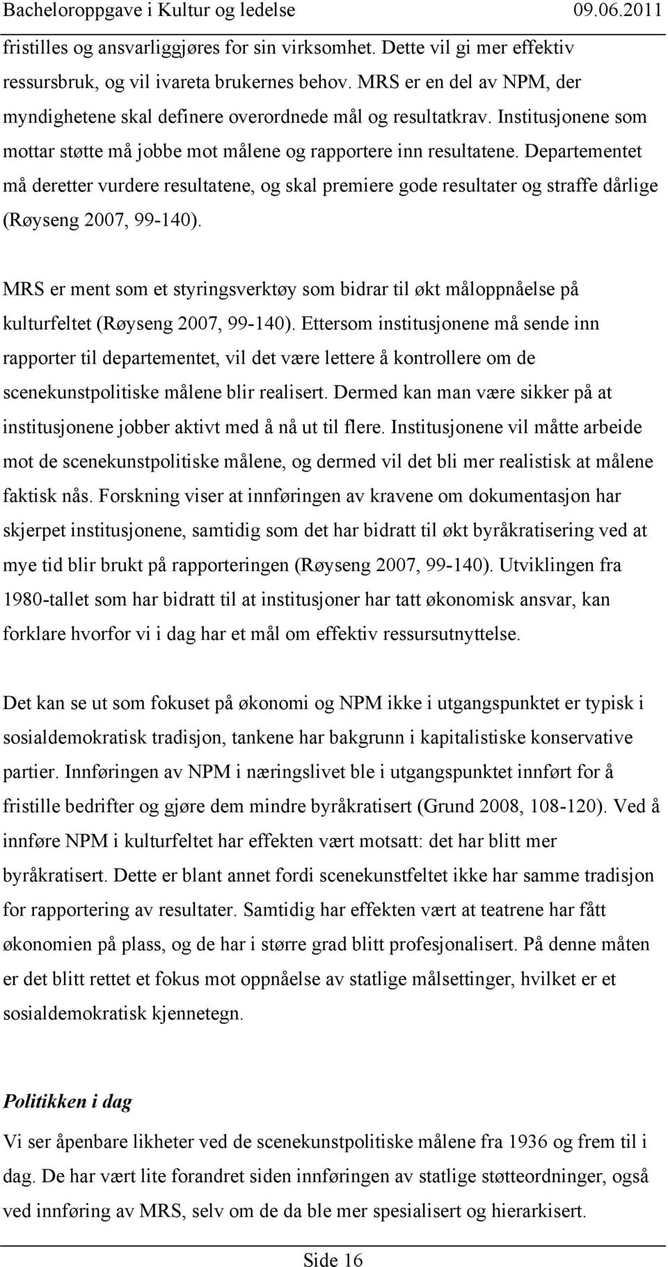 Departementet må deretter vurdere resultatene, og skal premiere gode resultater og straffe dårlige (Røyseng 2007, 99-140).