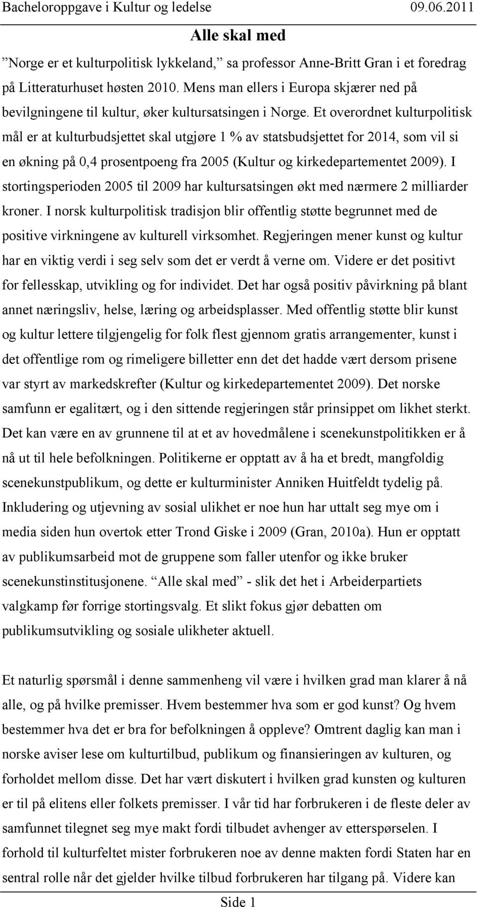 Et overordnet kulturpolitisk mål er at kulturbudsjettet skal utgjøre 1 % av statsbudsjettet for 2014, som vil si en økning på 0,4 prosentpoeng fra 2005 (Kultur og kirkedepartementet 2009).