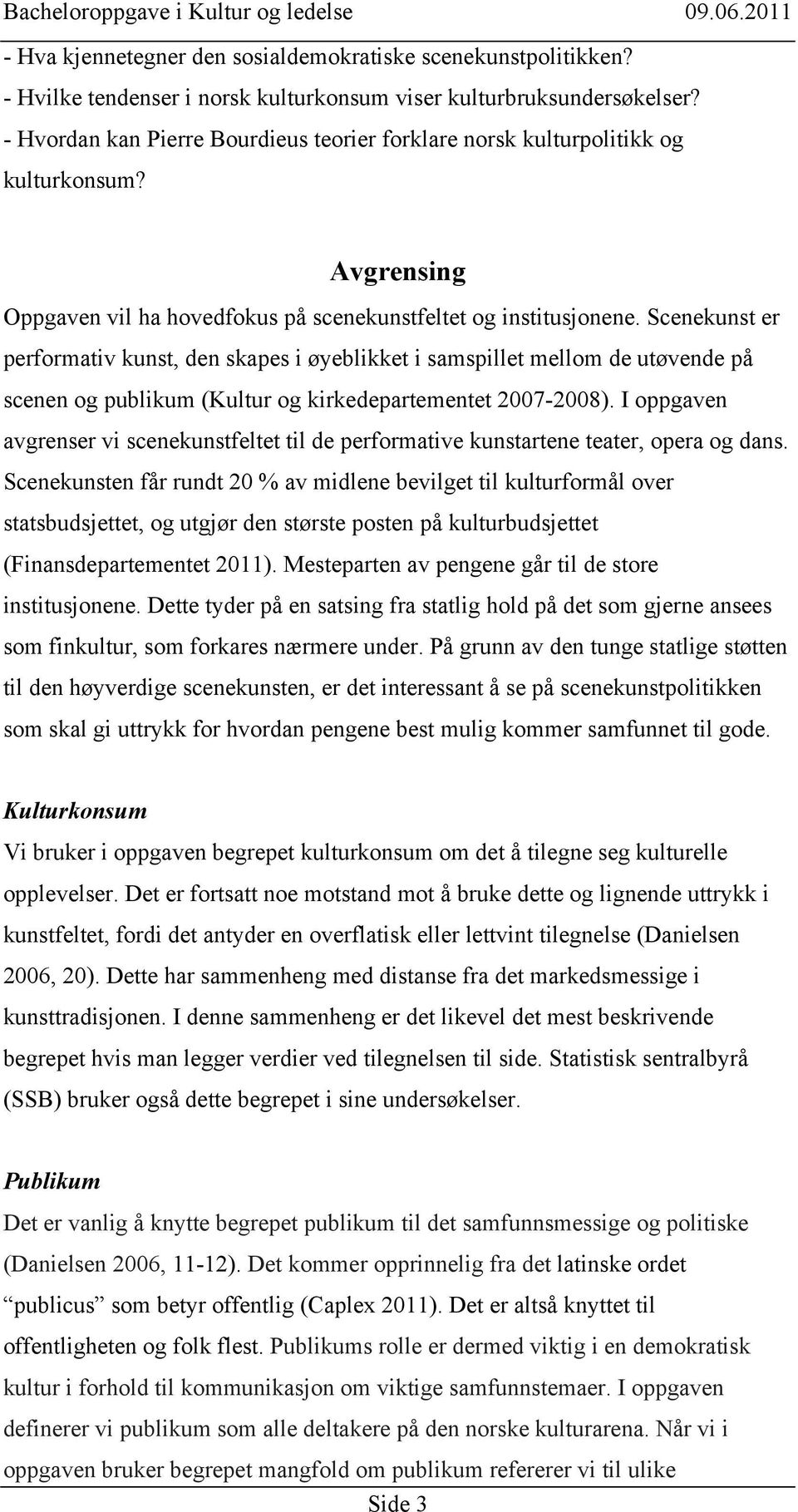 Scenekunst er performativ kunst, den skapes i øyeblikket i samspillet mellom de utøvende på scenen og publikum (Kultur og kirkedepartementet 2007-2008).