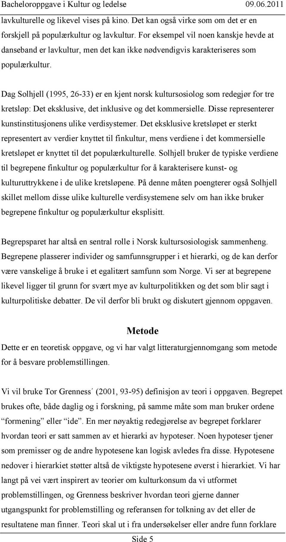 Dag Solhjell (1995, 26-33) er en kjent norsk kultursosiolog som redegjør for tre kretsløp: Det eksklusive, det inklusive og det kommersielle.