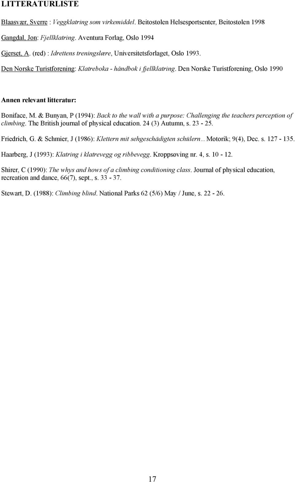 Den Norske Turistforening, Oslo 1990 Annen relevant litteratur: Boniface, M. & Bunyan, P (1994): Back to the wall with a purpose: Challenging the teachers perception of climbing.