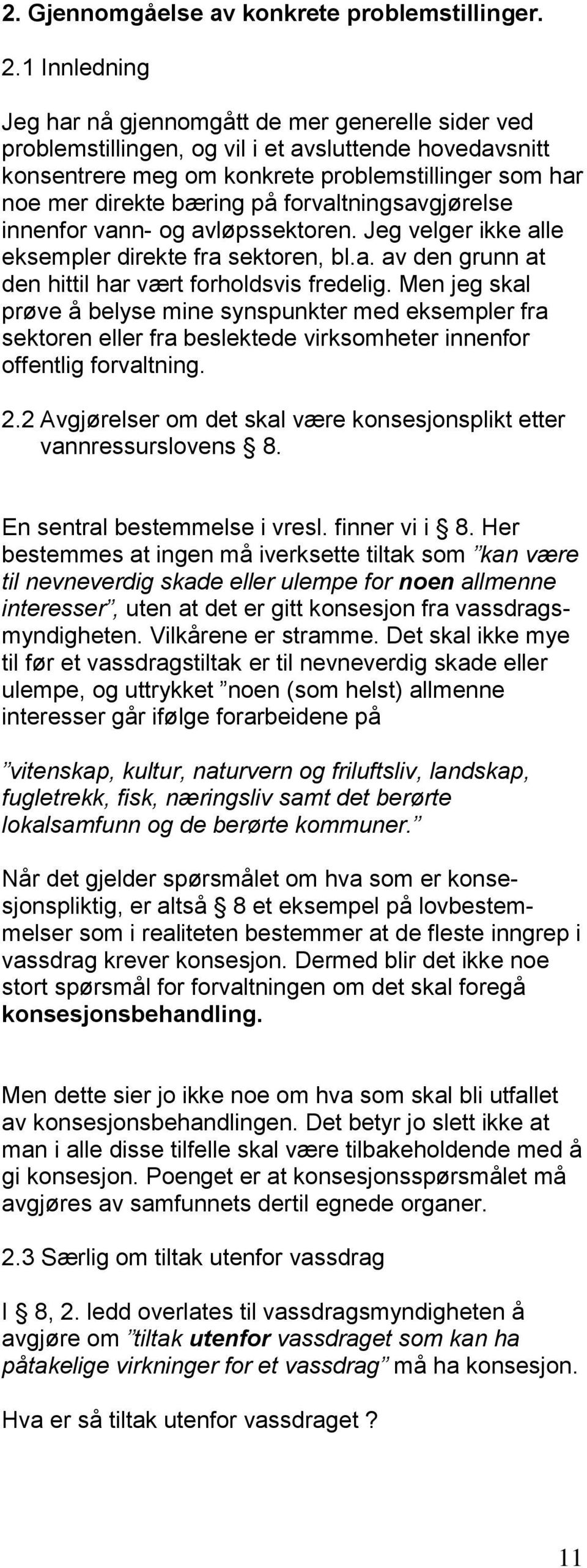 forvaltningsavgjørelse innenfor vann- og avløpssektoren. Jeg velger ikke alle eksempler direkte fra sektoren, bl.a. av den grunn at den hittil har vært forholdsvis fredelig.