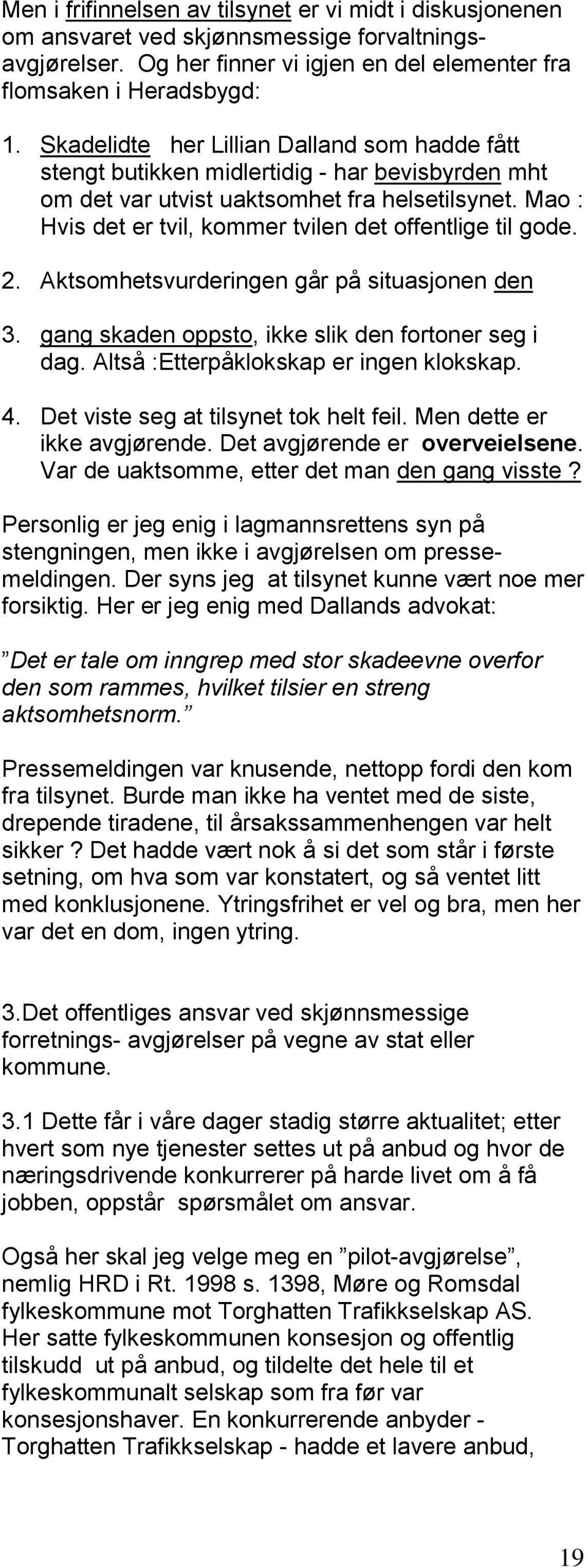 Mao : Hvis det er tvil, kommer tvilen det offentlige til gode. 2. Aktsomhetsvurderingen går på situasjonen den 3. gang skaden oppsto, ikke slik den fortoner seg i dag.