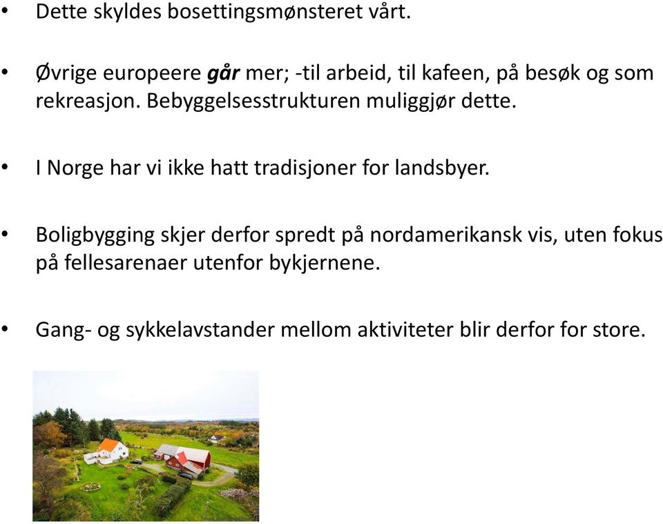 Bebyggelsesstrukturen muliggjør dette. I Norge har vi ikke hatt tradisjoner for landsbyer.