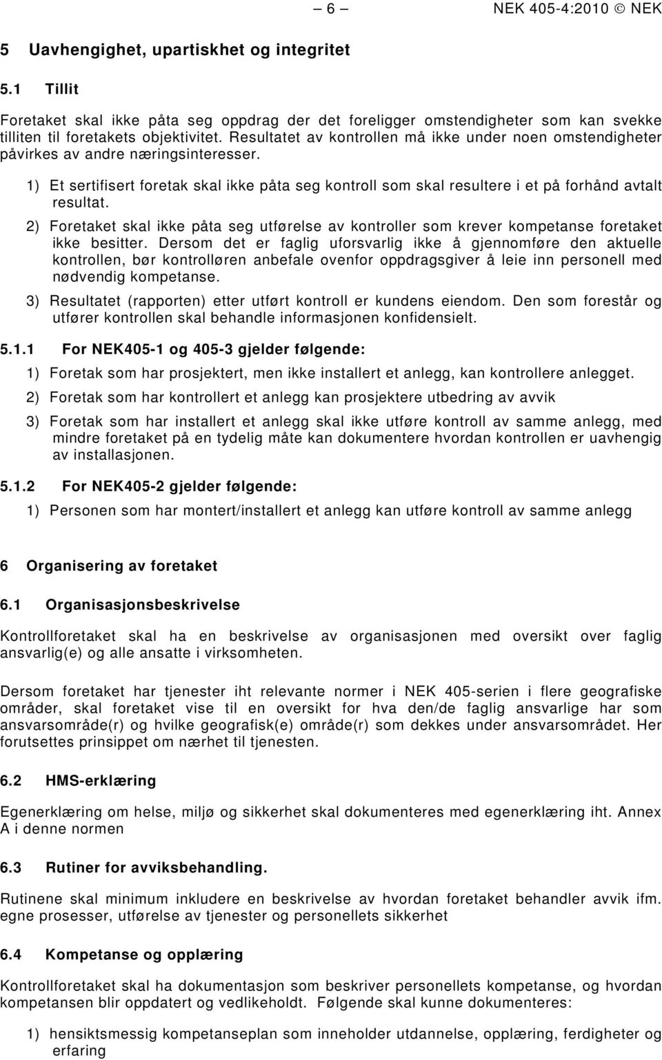 1) Et sertifisert foretak skal ikke påta seg kontroll som skal resultere i et på forhånd avtalt resultat.