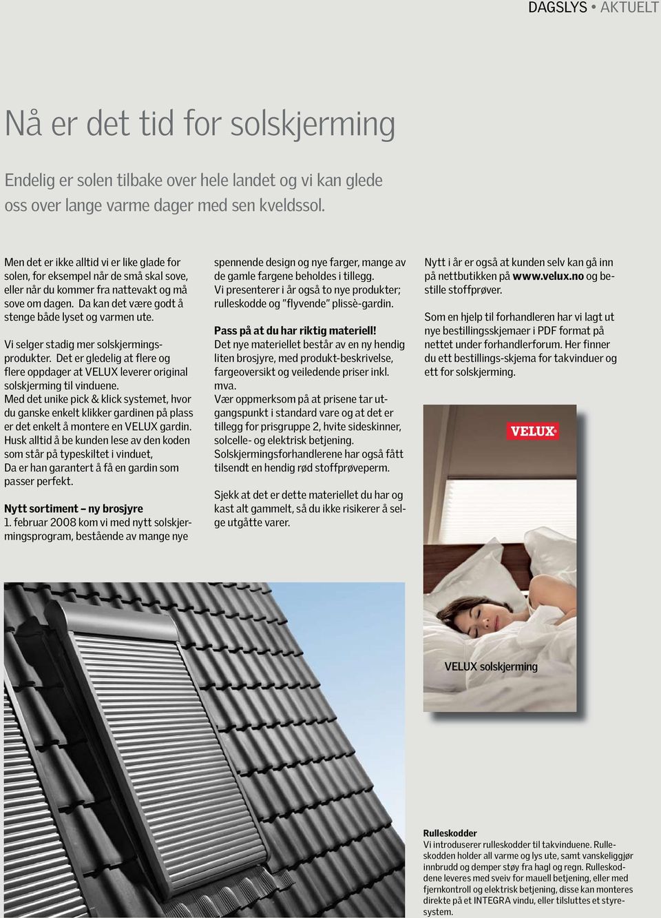 Vi selger stadig mer solskjermingsprodukter. Det er gledelig at flere og flere oppdager at VeLUX leverer original solskjerming til vinduene.