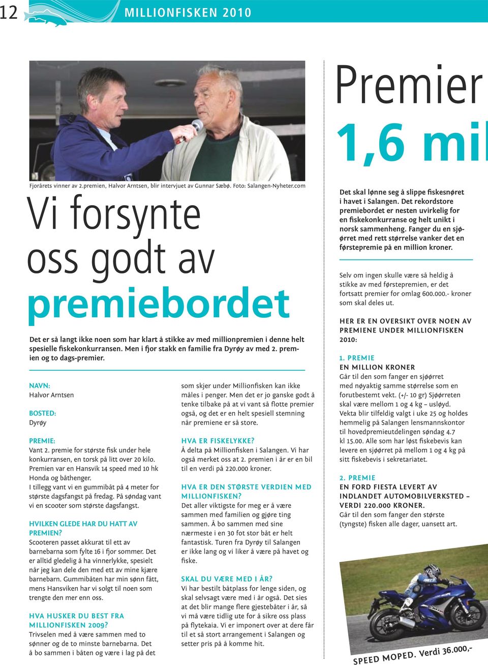 Men i fjor stakk en familie fra Dyrøy av med 2. premien og to dags-premier. Navn: Halvor Arntsen Bosted: Dyrøy Premie: Vant 2.