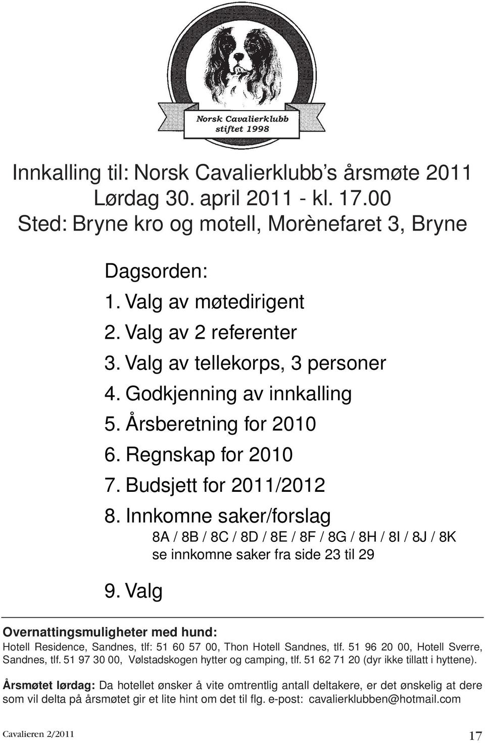 Innkomne saker/forslag 8A / 8B / 8C / 8D / 8E / 8F / 8G / 8H / 8I / 8J / 8K se innkomne saker fra side 23 til 29 9.