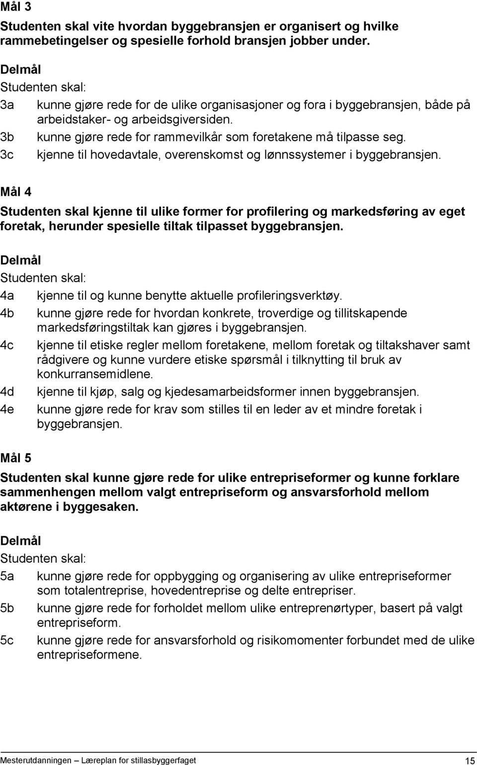 3c kjenne til hovedavtale, overenskomst og lønnssystemer i byggebransjen.