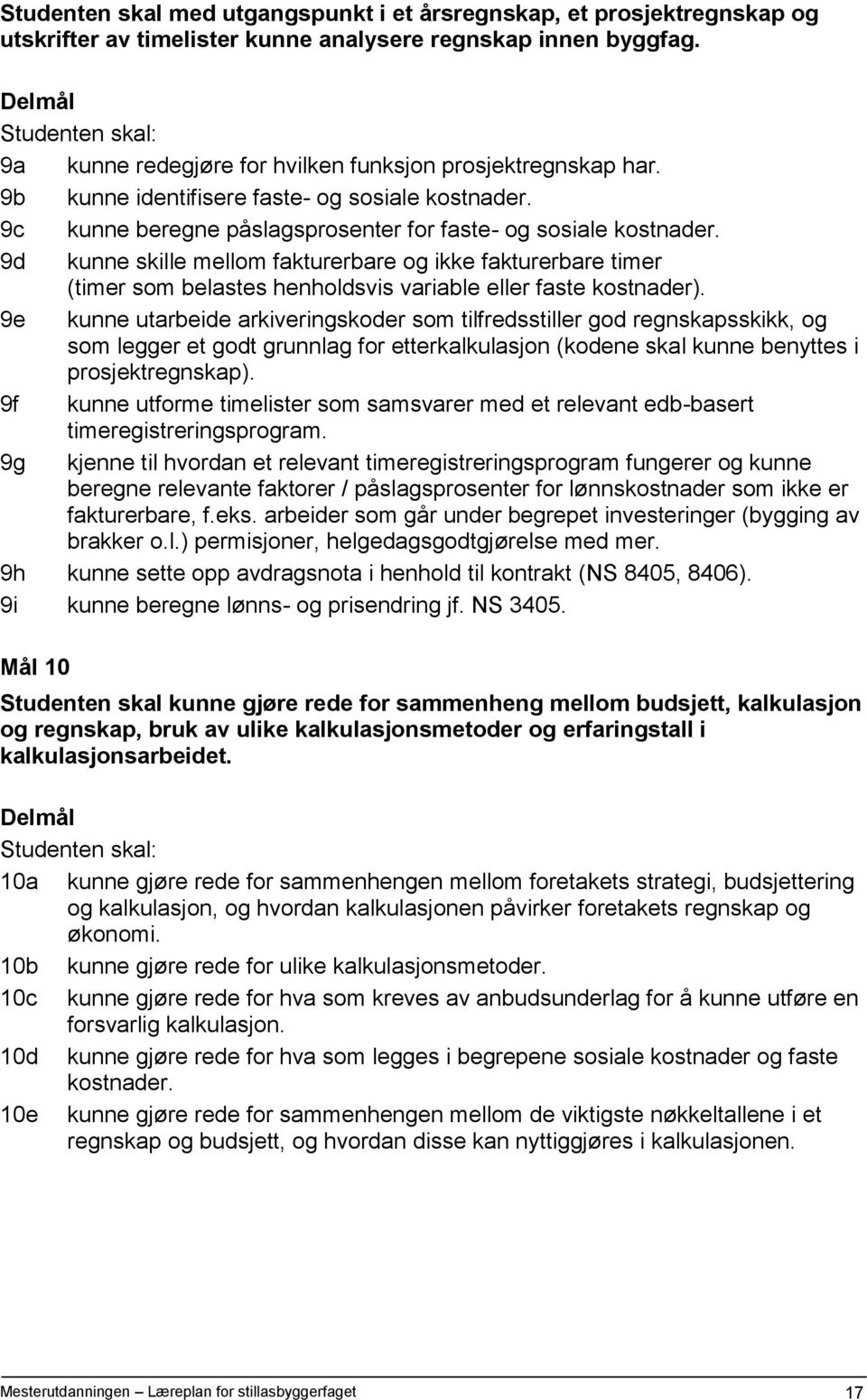 9d kunne skille mellom fakturerbare og ikke fakturerbare timer (timer som belastes henholdsvis variable eller faste kostnader).