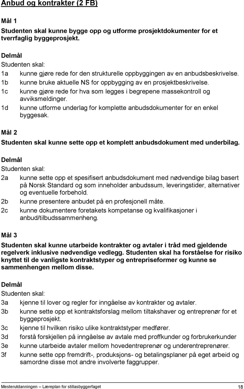 1c kunne gjøre rede for hva som legges i begrepene massekontroll og avviksmeldinger. 1d kunne utforme underlag for komplette anbudsdokumenter for en enkel byggesak.