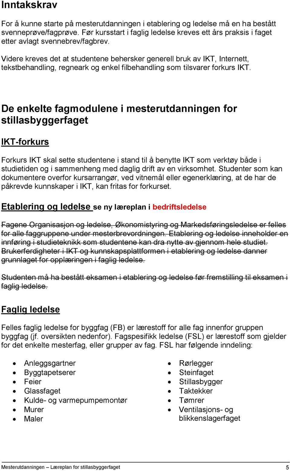 Videre kreves det at studentene behersker generell bruk av IKT, Internett, tekstbehandling, regneark og enkel filbehandling som tilsvarer forkurs IKT.