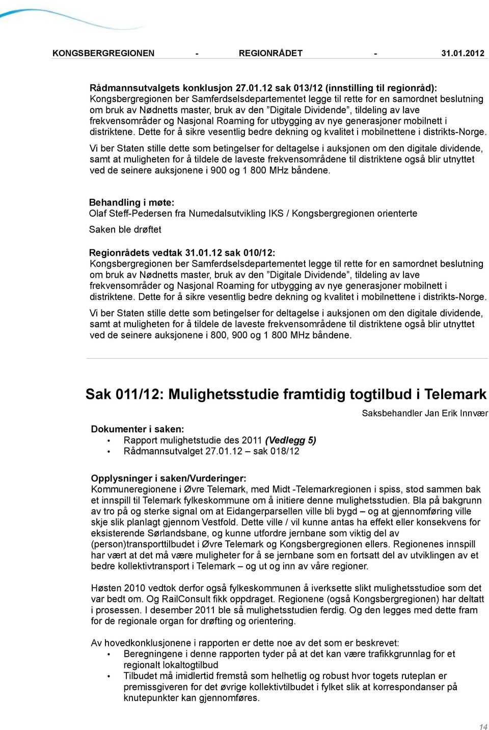 tildeling av lave frekvensområder og Nasjonal Roaming for utbygging av nye generasjoner mobilnett i distriktene. Dette for å sikre vesentlig bedre dekning og kvalitet i mobilnettene i distrikts-norge.