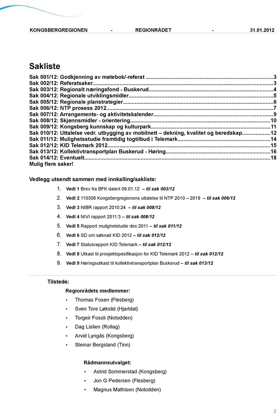 ..10 Sak 009/12: Kongsberg kunnskap og kulturpark...11 Sak 010/12: Uttalelse vedr. utbygging av mobilnett dekning, kvalitet og beredskap...12 Sak 011/12: Mulighetsstudie framtidig togtilbud i Telemark.