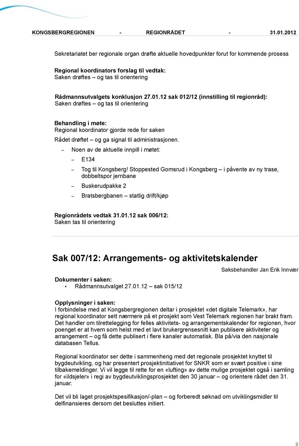 Noen av de aktuelle innpill i møtet: E134 Tog til Kongsberg!