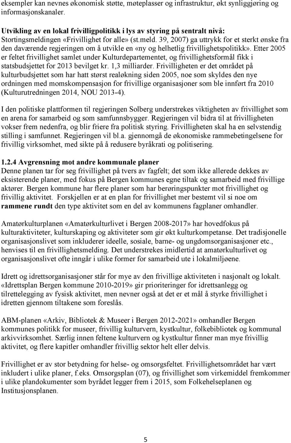 ngen «Frivillighet for alle» (st.meld. 39, 2007) ga uttrykk for et sterkt ønske fra den daværende regjeringen om å utvikle en «ny og helhetlig frivillighetspolitikk».