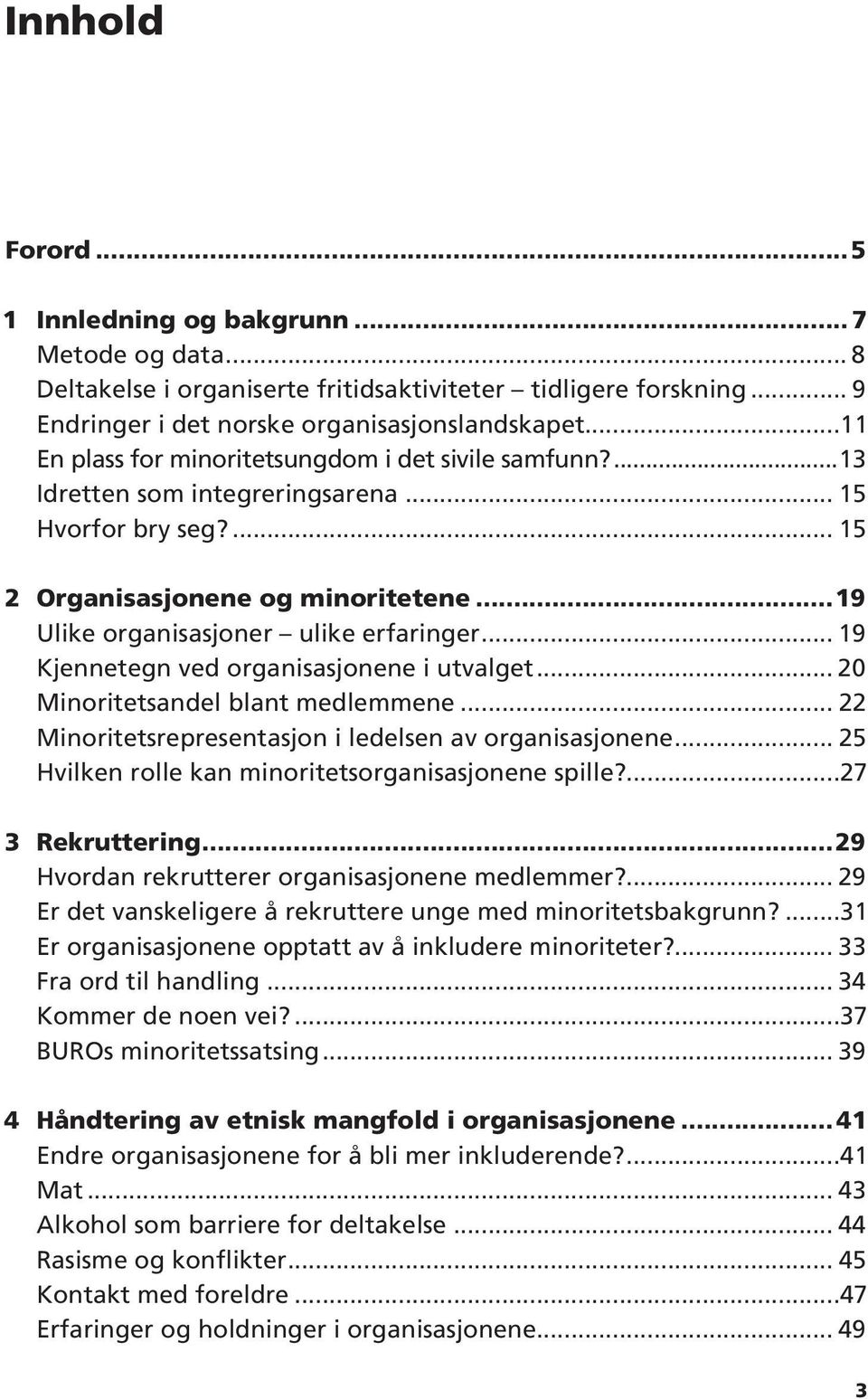 .. 19 Kjennetegn ved organisasjonene i utvalget... 20 Minoritetsandel blant medlemmene... 22 Minoritetsrepresentasjon i ledelsen av organisasjonene.