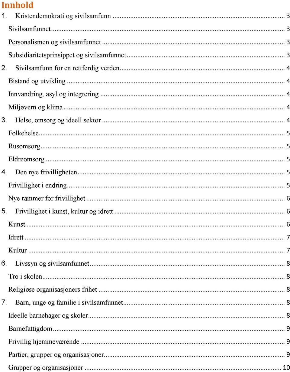 .. Frivillighet i endring... Nye rammer for frivillighet.... Frivillighet i kunst, kultur og idrett... Kunst... Idrett... Kultur.... Livssyn og sivilsamfunnet... Tro i skolen.