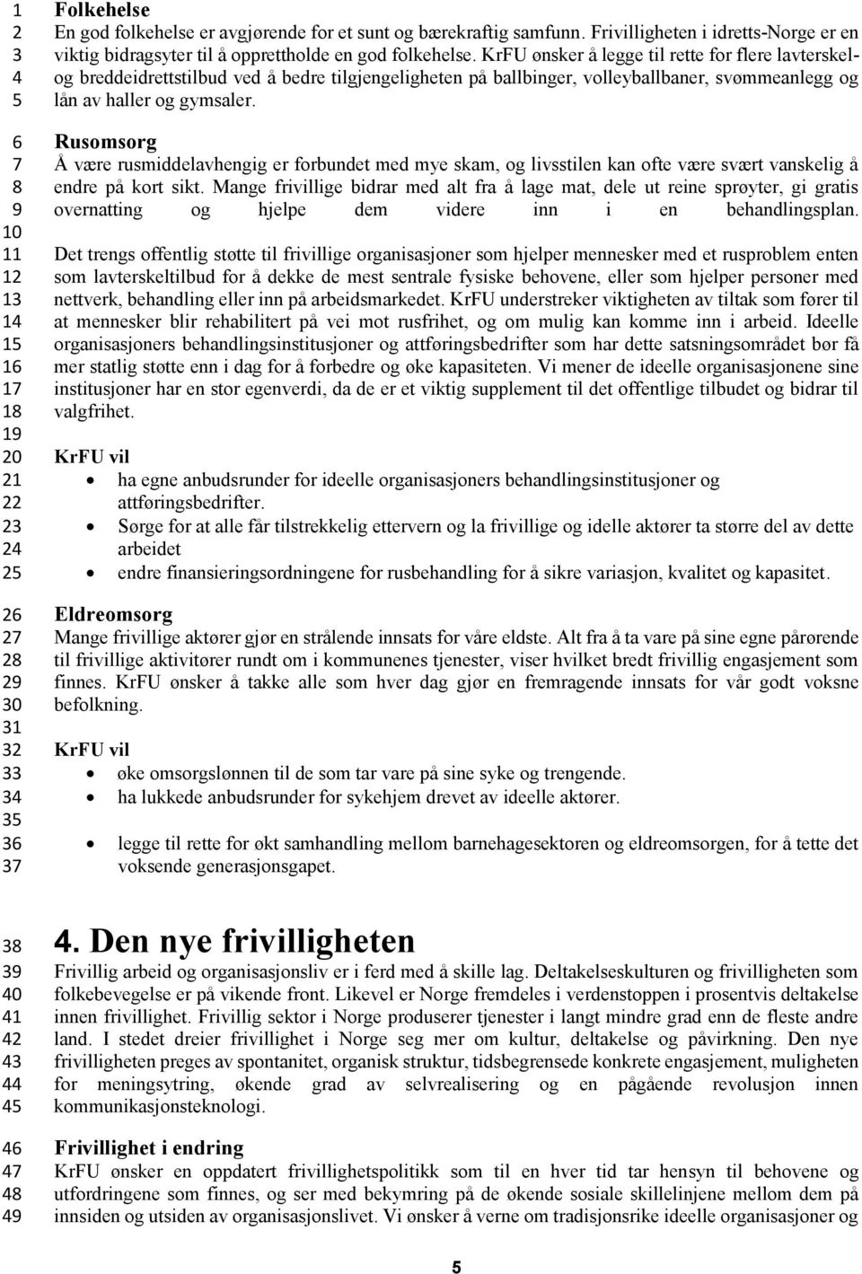 Rusomsorg Å være rusmiddelavhengig er forbundet med mye skam, og livsstilen kan ofte være svært vanskelig å endre på kort sikt.