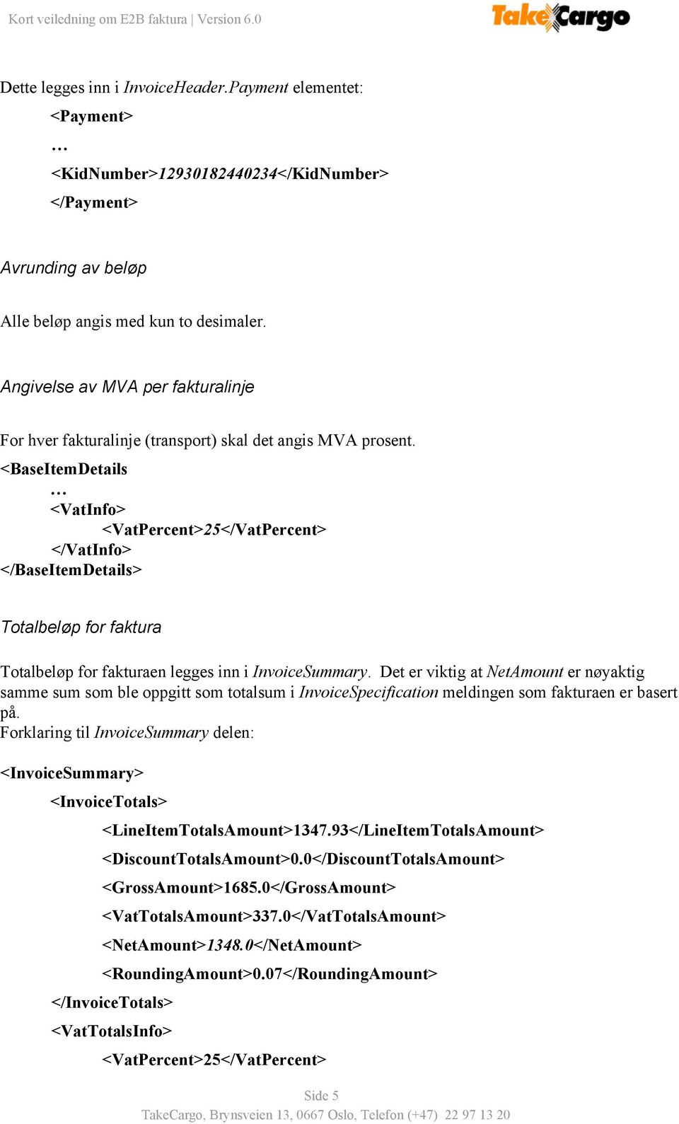 <BaseItemDetails <VatInfo> <VatPercent>25</VatPercent> </VatInfo> </BaseItemDetails> Totalbeløp for faktura Totalbeløp for fakturaen legges inn i InvoiceSummary.