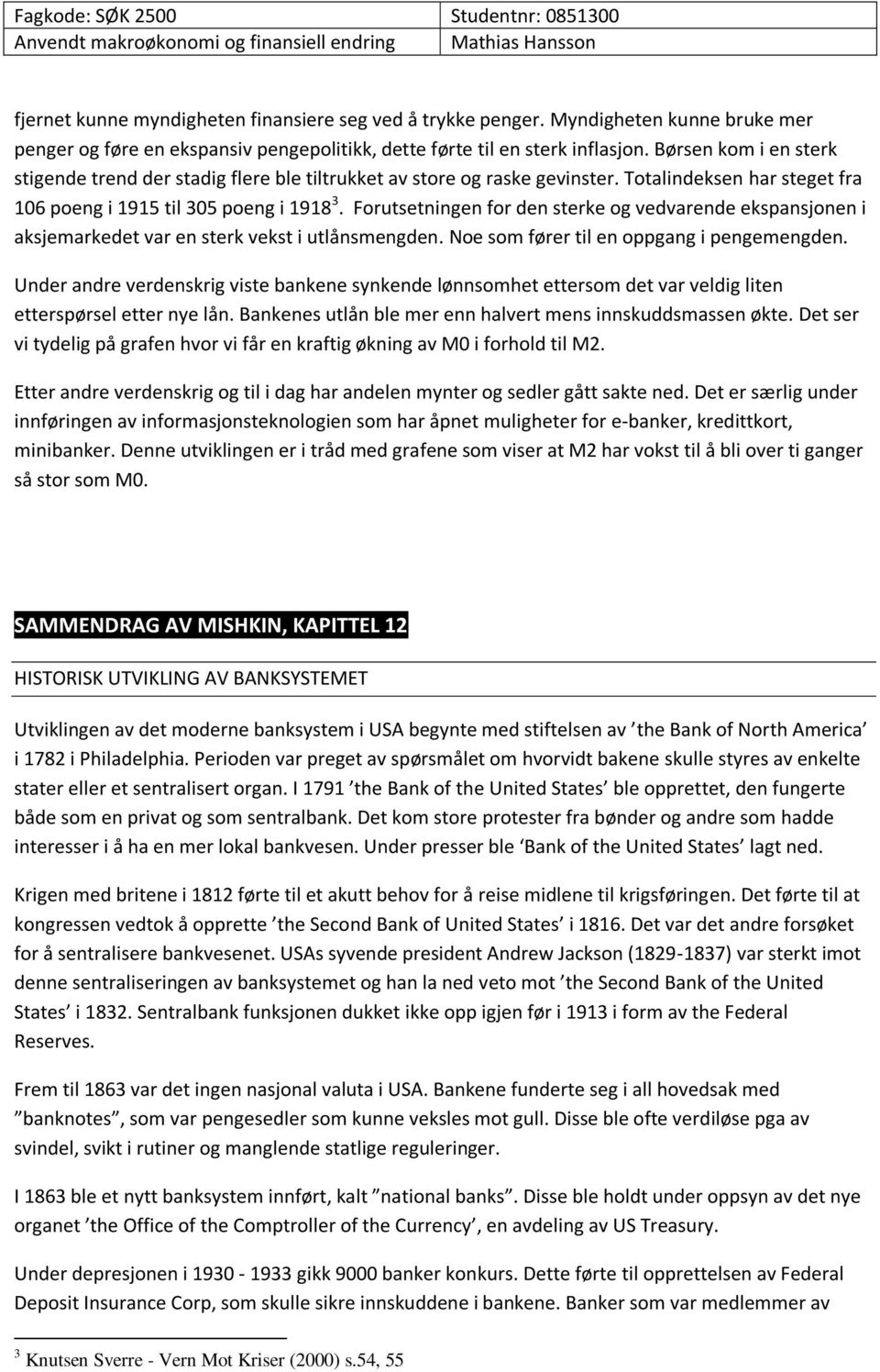 Forutsetningen for den sterke og vedvarende ekspansjonen i aksjemarkedet var en sterk vekst i utlånsmengden. Noe som fører til en oppgang i pengemengden.