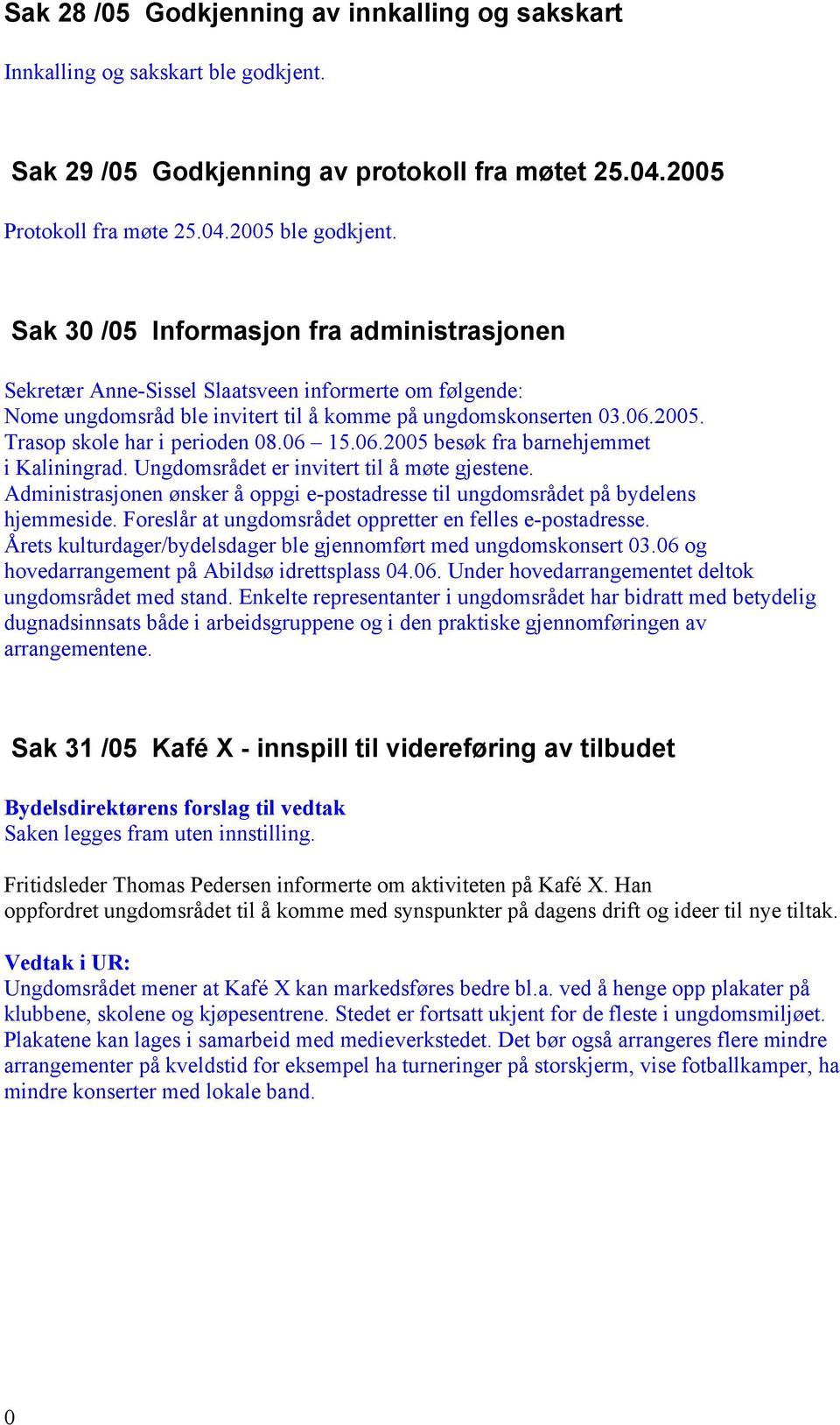 Trasop skole har i perioden 08.06 15.06.2005 besøk fra barnehjemmet i Kaliningrad. Ungdomsrådet er invitert til å møte gjestene.