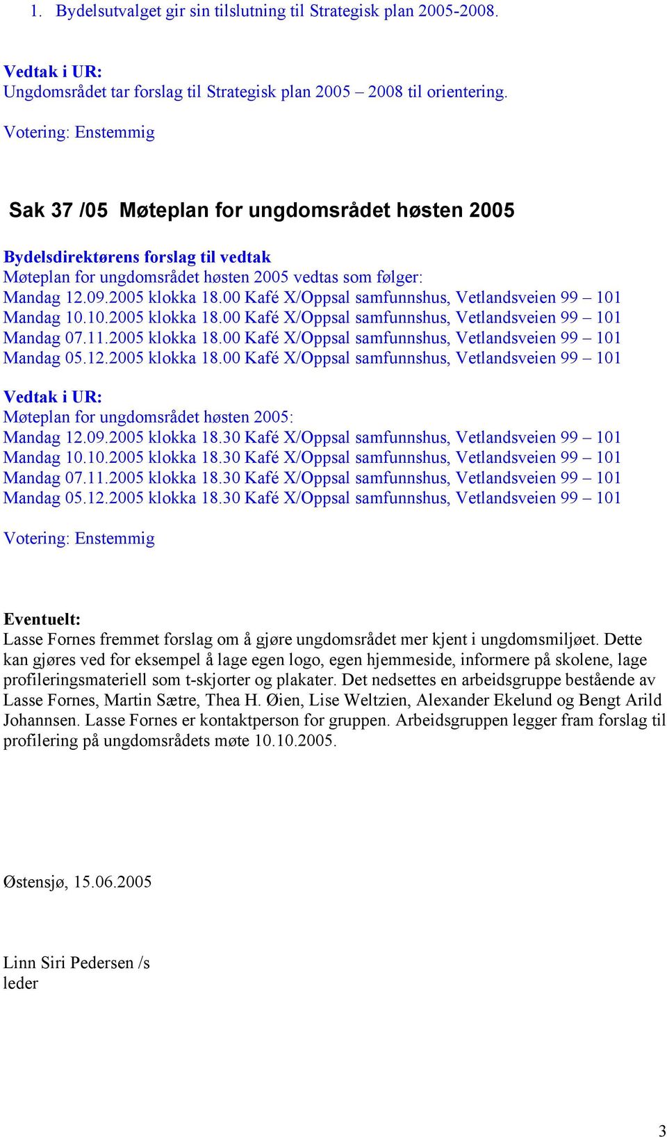 11.2005 klokka 18.00 Kafé X/Oppsal samfunnshus, Vetlandsveien 99 101 Mandag 05.12.2005 klokka 18.00 Kafé X/Oppsal samfunnshus, Vetlandsveien 99 101 Møteplan for ungdomsrådet høsten 2005: Mandag 12.09.