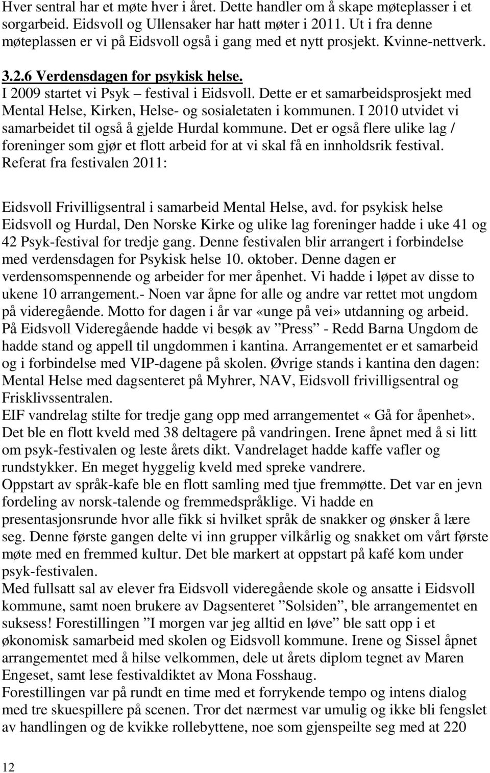 Dette er et samarbeidsprosjekt med Mental Helse, Kirken, Helse- og sosialetaten i kommunen. I 2010 utvidet vi samarbeidet til også å gjelde Hurdal kommune.