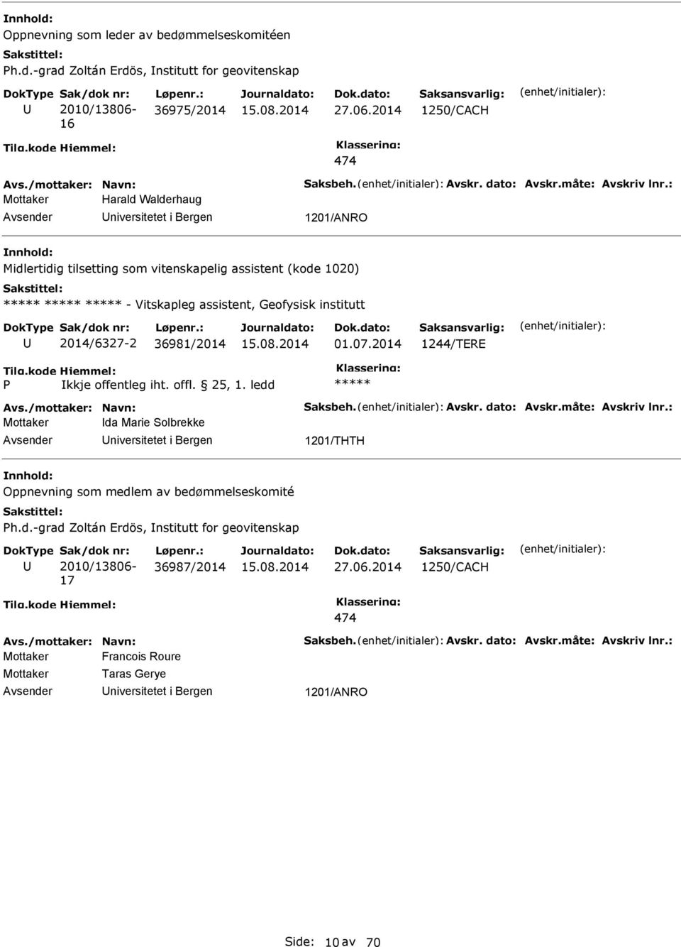 : Mottaker Harald Walderhaug niversitetet i Bergen 1201/ANRO Midlertidig tilsetting som vitenskapelig assistent (kode 1020) - Vitskapleg assistent, Geofysisk institutt 2014/6327-2 36981/2014 01.07.