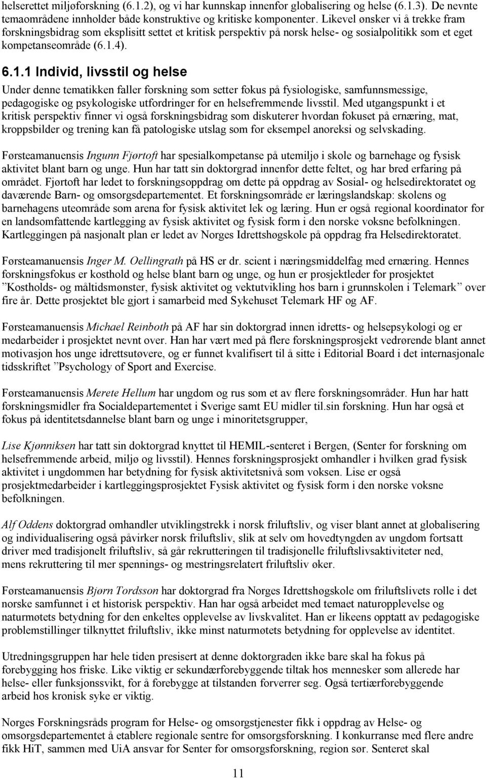 4). 6.1.1 Individ, livsstil og helse Under denne tematikken faller forskning som setter fokus på fysiologiske, samfunnsmessige, pedagogiske og psykologiske utfordringer for en helsefremmende livsstil.