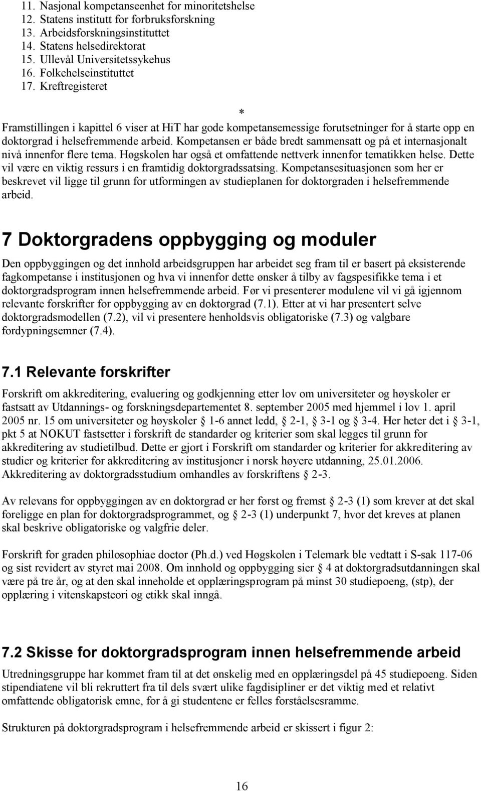 Kompetansen er både bredt sammensatt og på et internasjonalt nivå innenfor flere tema. Høgskolen har også et omfattende nettverk innenfor tematikken helse.