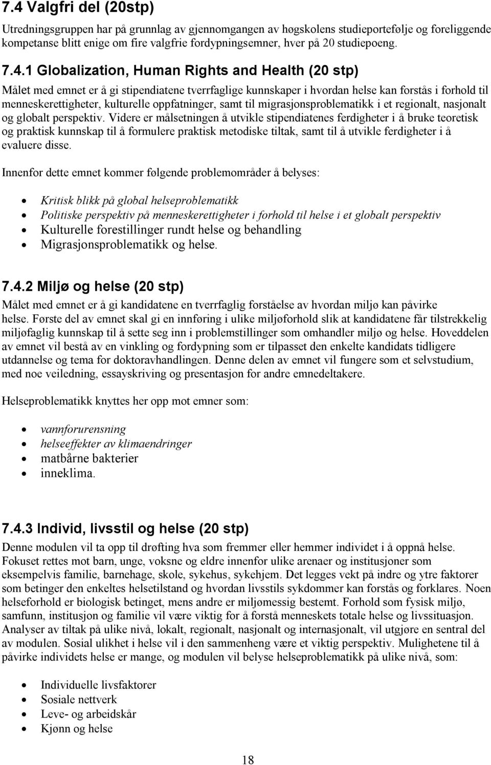 1 Globalization, Human Rights and Health (20 stp) Målet med emnet er å gi stipendiatene tverrfaglige kunnskaper i hvordan helse kan forstås i forhold til menneskerettigheter, kulturelle oppfatninger,