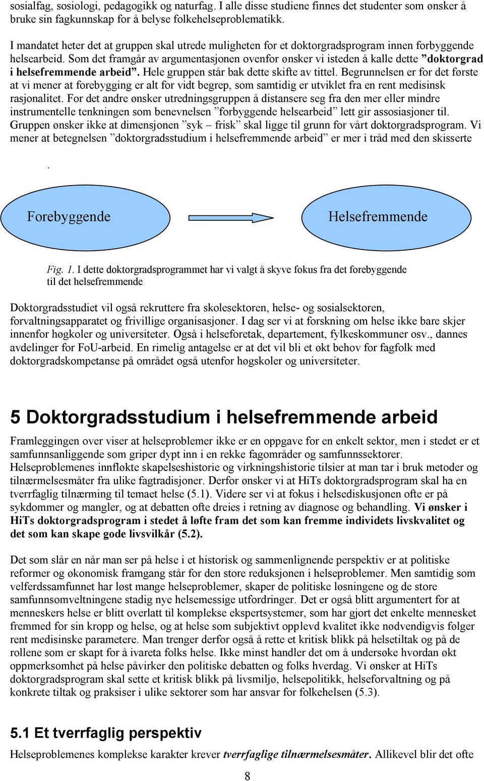 Som det framgår av argumentasjonen ovenfor ønsker vi isteden å kalle dette doktorgrad i helsefremmende arbeid. Hele gruppen står bak dette skifte av tittel.