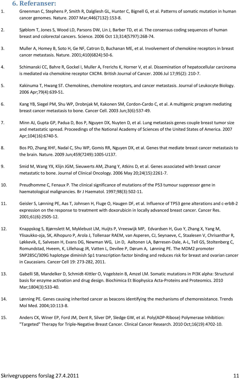 2006 Oct 13;314(5797):268-74. 3. Muller A, Homey B, Soto H, Ge NF, Catron D, Buchanan ME, et al. Involvement of chemokine receptors in breast cancer metastasis. Nature. 2001;410(6824):50-6. 4.